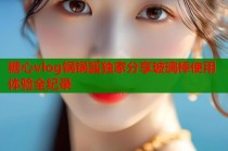 糖心vlog锅锅酱独家分享玻璃棒使用体验全纪录