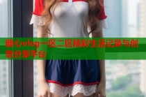 糖心vlog一区二区精彩生活记录与创意分享平台
